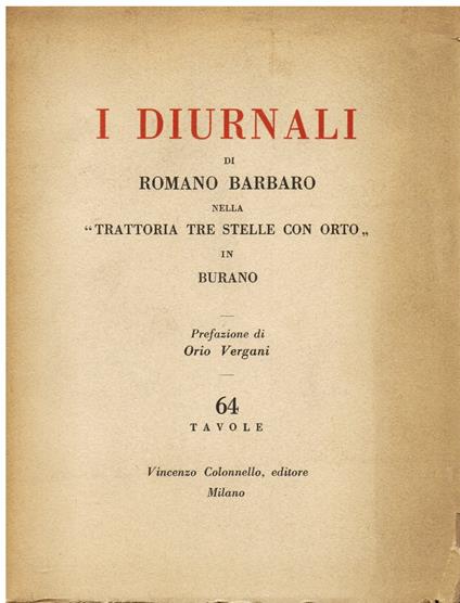 I Diurnali di Romano Barbaro nella "Trattoria tre stelle con orto" in Burano. Prefazione di Orio Vergani - Orio Vergani - copertina