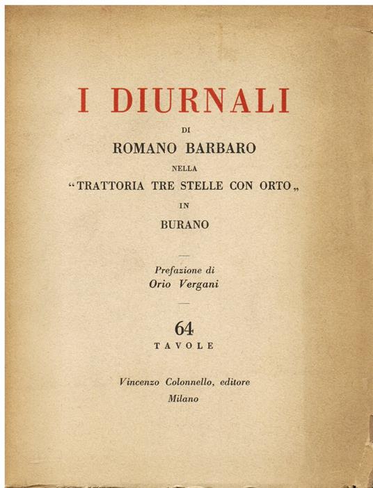 I Diurnali di Romano Barbaro nella "Trattoria tre stelle con orto" in Burano. Prefazione di Orio Vergani - Orio Vergani - copertina