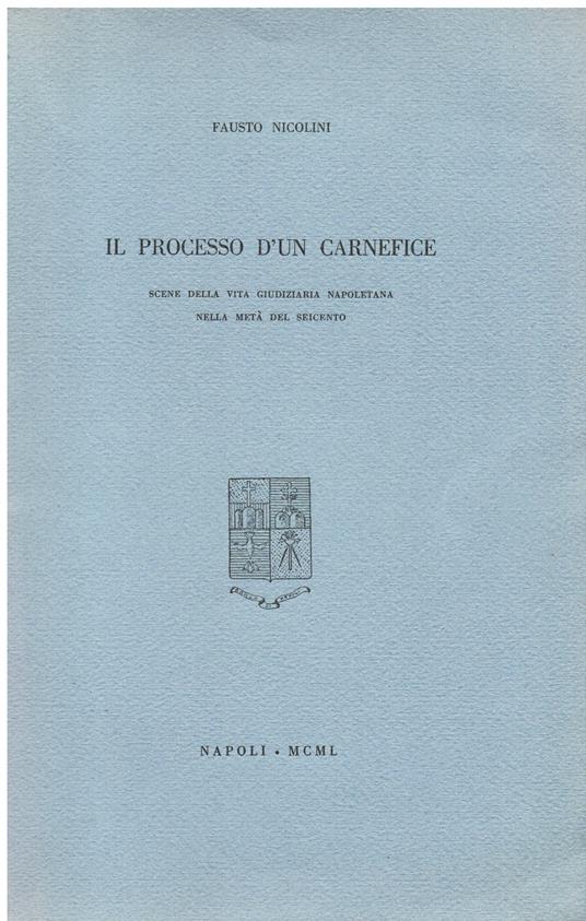 Il processo d' un carnefice. Scene della vita giudiziaria napoletana nella metà del Seicento - Fausto Nicolini - copertina