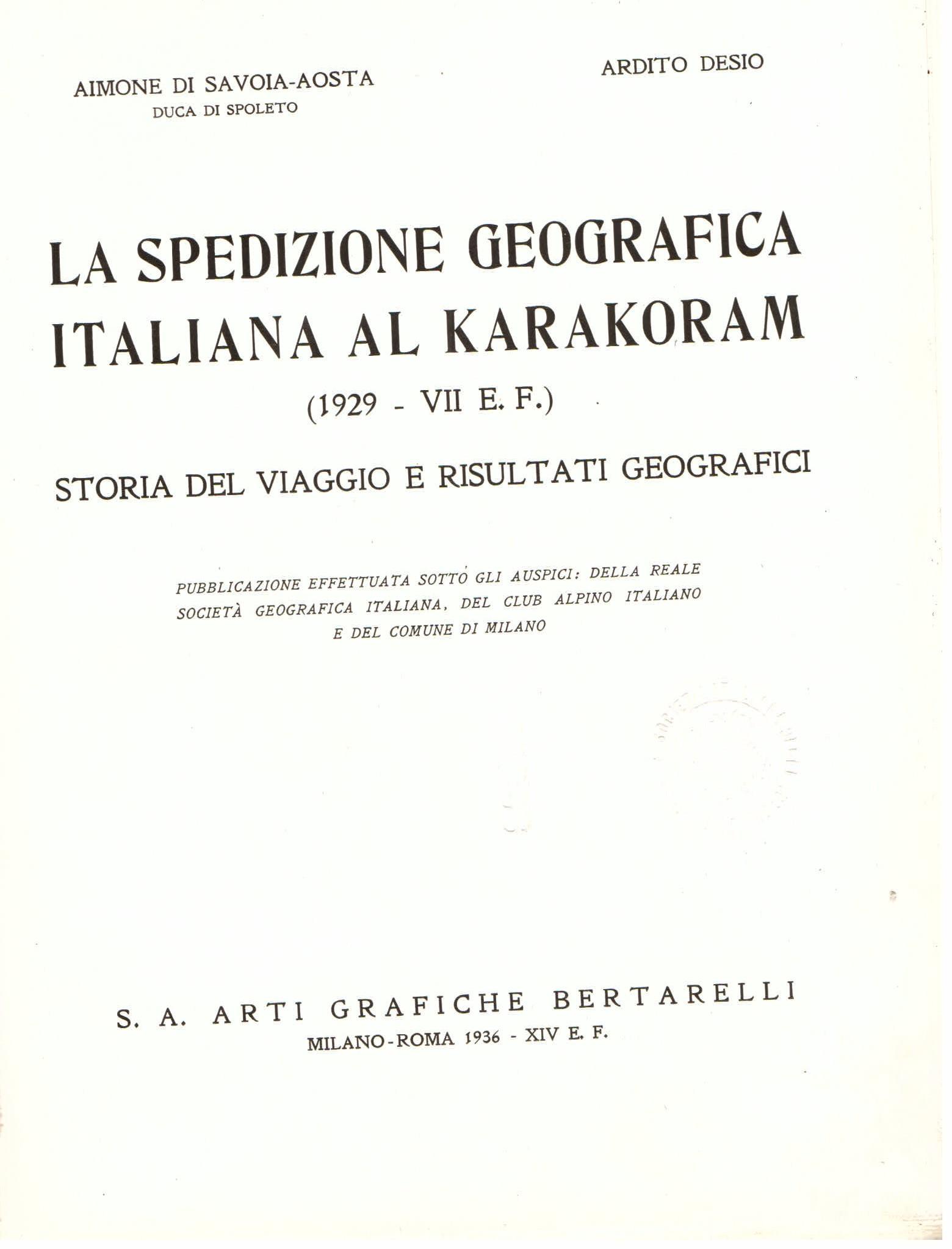 La spedizione geografica italiana al Karakoram (1929 - VII E. F.). Storia del viaggio e risultati geografici. Pubblicazione effettuata sotto gli auspici della Reale Società Geografica Italiana, del Club Alpino Italiano e del Comune di Milano