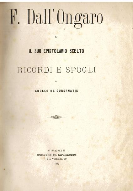Francesco Dall' Ongaro e il suo epistolario scelto. Ricordi e spogli - Angelo De Gubernatis - copertina