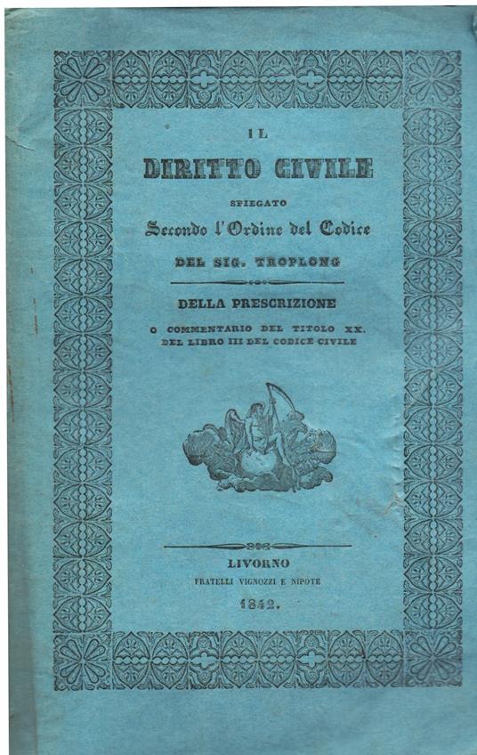 Il diritto civile spiegato secondo l' Ordine del Codice. Della prescrizione o commentario del titolo XX del libro III del Codice Civile - copertina
