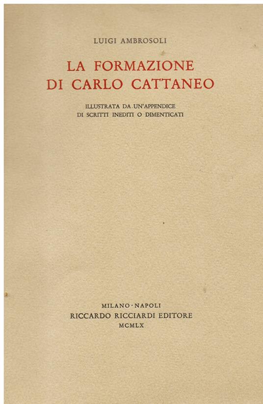 La formazione di Carlo Cattaneo illustrata da un' appendice di scritti inediti o dimenticati - Luigi Ambrosoli - copertina