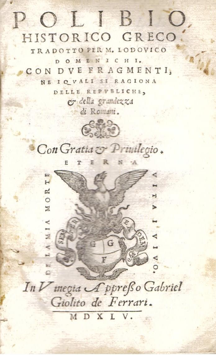 Polibio historico greco tradotto per m. Lodouico Domenichi. Con due fragmenti, ne i quali si ragiona delle republiche, & della grandezza di romani