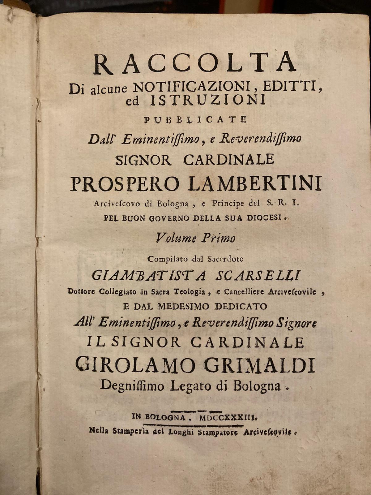 Raccolta di alcune notificazioni, editti, ed istruzioni, pubblicate dall'Eminentissimo, e Reverendissimo Signor Cardinale Prospero Lambertini Arcivescovo di Bologna, e Principe del S. R. I. pel buon governo della sua Diocesi. Volumi primo [-quinto] c