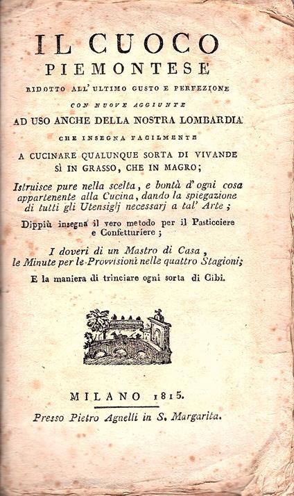 Il Cuoco Piemontese ridotto all'ultimo gusto e perfezione con nuove aggiunte ad uso anche della nostra Lombardia che insegna facilmente a cucinare qualunque sorta di Vivande sì in grasso, che in magro. Istruisce pure nella scelta, e bontà d'ogni cosa - copertina