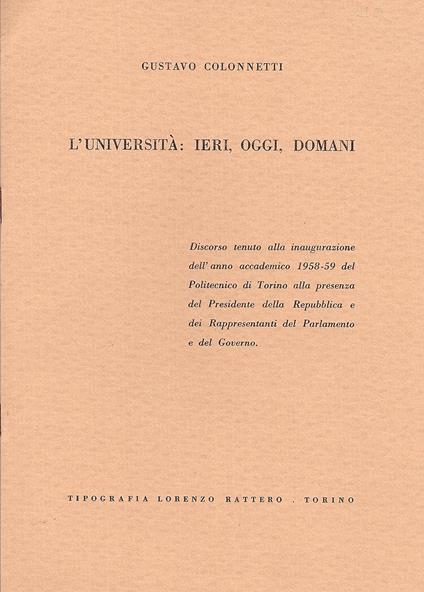 L' Università: ieri, oggi,domani. Discorso tenuto alla inaugurazione dell'anno accademico 1958-59 del Politecnico di Torino alla presenza del Presidente della Repubblica et alii - Gustavo Colonnetti - copertina