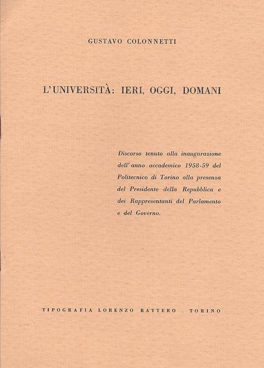 L' Università: ieri, oggi,domani. Discorso tenuto alla inaugurazione dell'anno accademico 1958-59 del Politecnico di Torino alla presenza del Presidente della Repubblica et alii - Gustavo Colonnetti - copertina