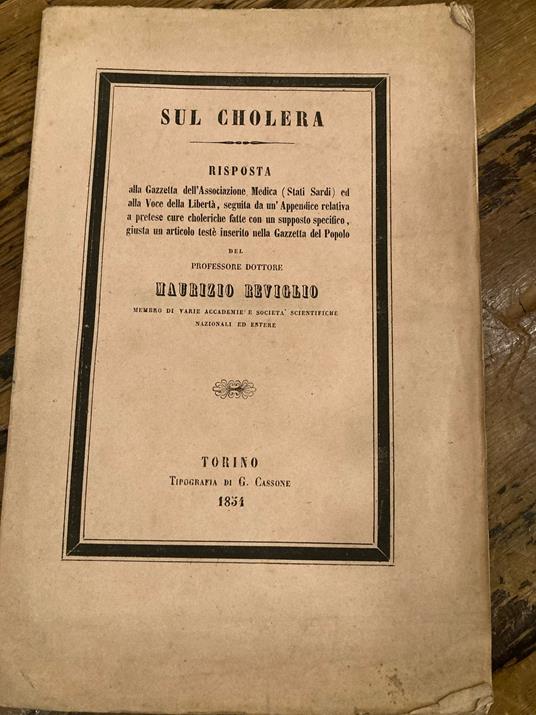 Sul Cholera risposta alla Gazzetta dell' Associazione Medica (Stati Sardi) ed alla Voce della Libertà, segiita da un Appendice relativa a pretese cure choleriche fatte con un supposto specifico, giusta un articolo testè inserito nella Gazzetta del Po - Maurizio Reviglio - copertina
