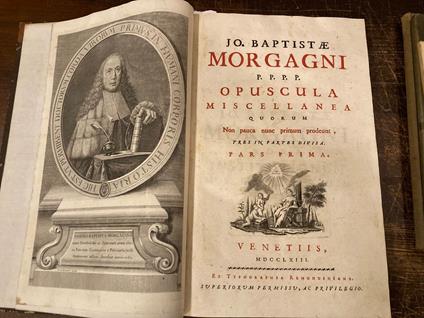Opuscula miscellanea quorum Non pauca nunc primum prodeunt, tres in partes divisa. [Pars prima - Pars Altera - Pars tertia] LEGATO INSIEME A Epistolae Anatomicae duodeviginti ad scripta pertinentes celeberrimi viri Antonii Mariae Valsalvae [...] E IN - copertina