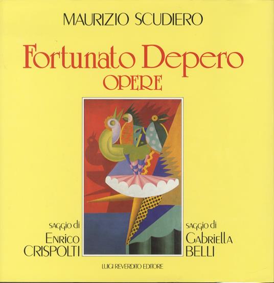 Fortunato Depero: opere. Con due saggi di Gabriella Belli ed Enrico Crispolti - Maurizio Scudiero - copertina