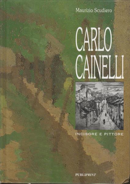 Carlo Cainelli: incisore e pittore - Maurizio Scudiero - copertina