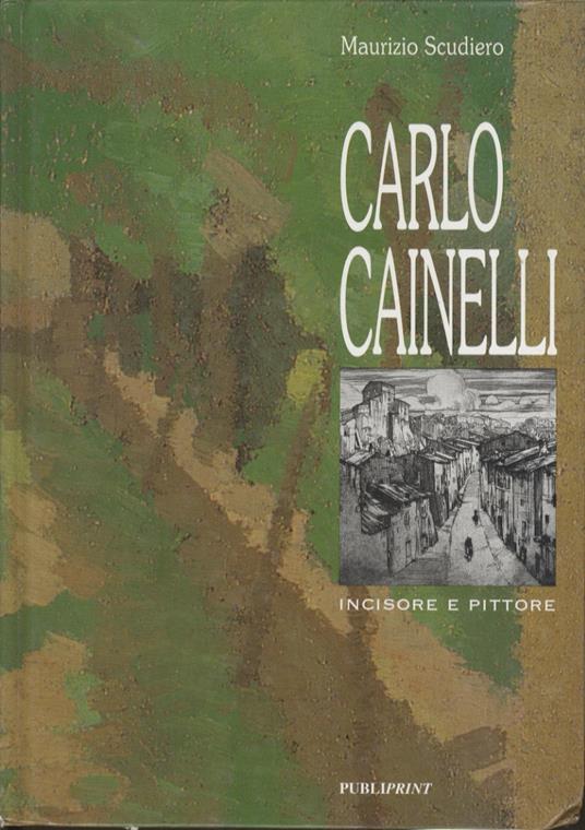 Carlo Cainelli: incisore e pittore - Maurizio Scudiero - copertina