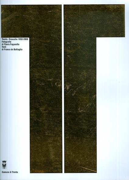 Trento. Cronache 1950-2000. Fotografie di Flavio Faganello. Testi di Franco de Battaglia - Franco De Battaglia - copertina