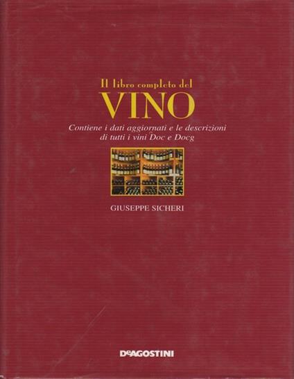 Il libro completo del vino. Contiene i dati aggiornati e le descrizioni di tutti i vini Doc e Docg - Giuseppe Sicheri - copertina