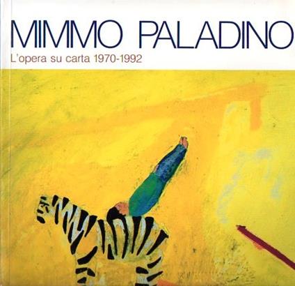 Mimmo Paladino: l'opera su carta: 1970-1992 - Danilo Eccher - copertina