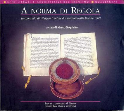 A norma di Regola: le comunità di villaggio trentine dal medioevo alla fine del '700. Beni librari e archivistici del Trentino quaderni 1 - Mauro Nequirito - copertina