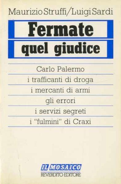 Fermate quel giudice: Carlo Palermo, i trafficanti di droga, i mercanti di armi, gli errori, i servizi segreti, i fulmini di Craxi - copertina