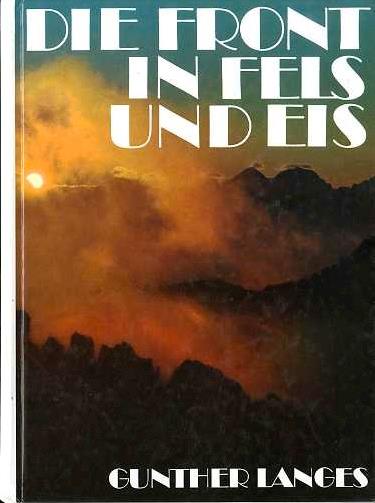 Die Front in Fels und Eis: der Weltkrieg 1914-1918 im Hochgebirge. Mit einer Uebersicht ueber den heutigen Zustand des ehemaligen Frontgebietes von Oberst Walther Schaumann - Gunther Langes - copertina