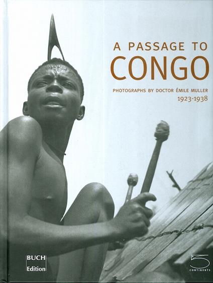 A passage to Congo: photographs by doctor Emile Muller, 1923-1938 - copertina