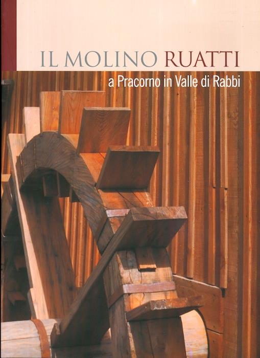 Il molino Ruatti a Pracorno in valle di Rabbi. Contributi di Morena Dallemule, Alberto Dalpiaz, Franco Didonè, Alberto Mosca, Umberto Raffaelli, Fortunato Turrini - Umberto Raffaelli - copertina