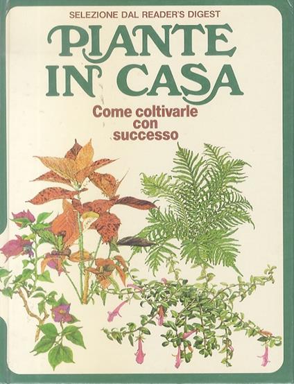 Piante in casa: come coltivarle con successo. Direttore editoriale Settimio Paolo Cavalli - Alessandro Chiusoli - copertina