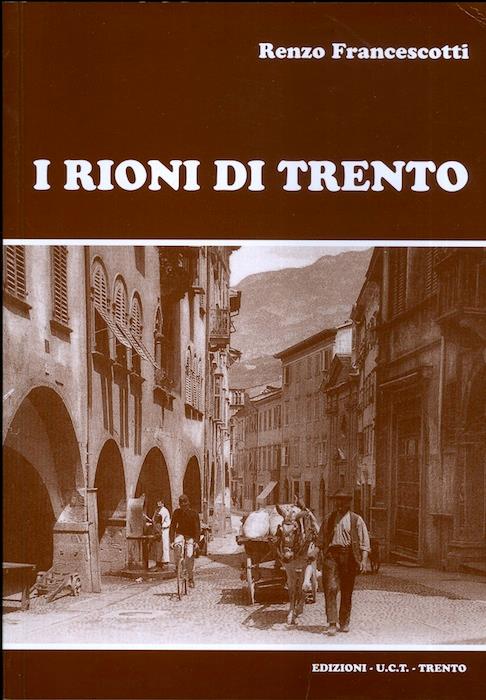 I rioni di Trento. Prefazione di Franco De Battaglia. Memoria delle radici - Renzo Francescotti - copertina