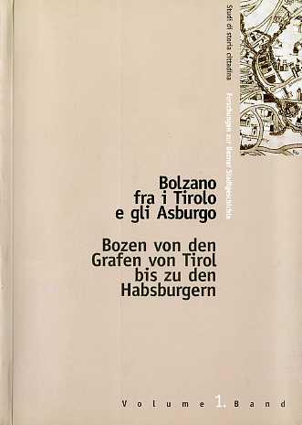 Bolzano fra i Tirolo e gli Asburgo: atti del Convegno internazionale di studi, Bolzano, Castel Mareccio, 16, 17, 18 ottobre 1996. Studi di storia cittadina 1 - copertina