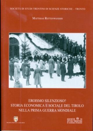 Eroismo silenzioso? Storia economica e sociale del Tirolo nella prima guerra mondiale. Collana di monografie LXX - copertina