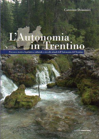L' autonomia in Trentino: percorso storico, legislativo, culturale e risvolti attuali dell'Autonomia del Trentino - Caterina Dominici - copertina