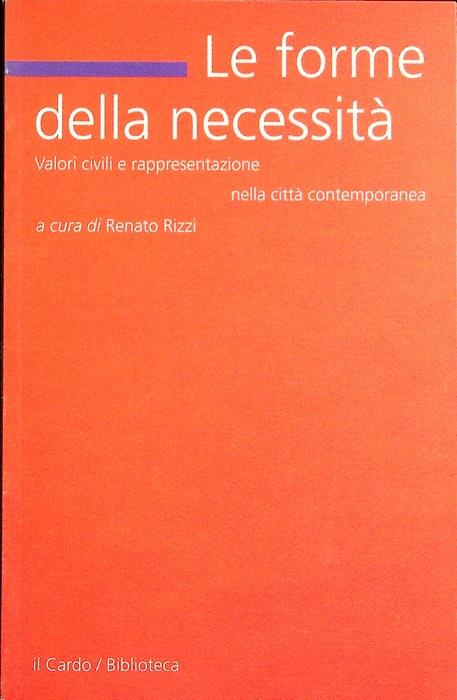 Le forme della necessità: valori civili e rappresentazione nella città contemporanea - Renato Rizzi - copertina