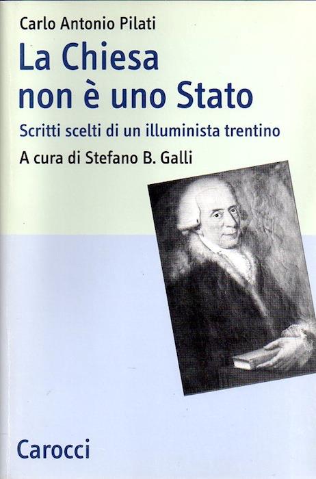 La Chiesa non è uno Stato: scritti scelti di un illuminista trentino. A cura di Stefano B. Galli - Carlo Antonio Pilati - copertina