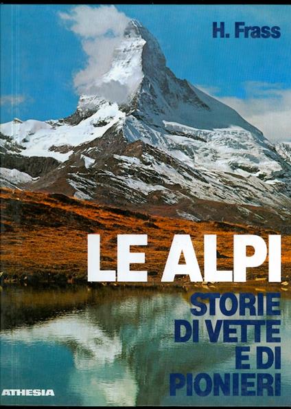 Le Alpi: storie di vette e di pionieri. Trad. di Willy Dondio - Hermann Frass - copertina