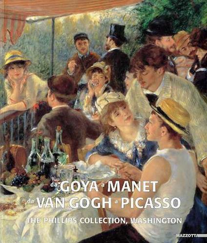 Da Goya a Manet, da Van Gogh a Picasso: the Phillips collection, Washington. Catalogo della Mostra tenuta a Rovereto nel 2005 The Phillips collection MaRT. Con un saggio di Eliza E. Rathbone Introduzioni di Gabriella Belli, Jay Gates - copertina
