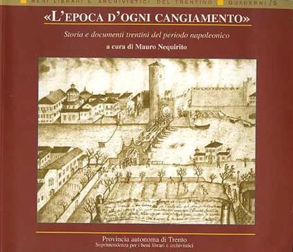 L' epoca d'ogni cangiamento: storia e documenti trentini del periodo napoleonico. Beni librari e archivistici del Trentino. Quaderni 5 - Mauro Nequirito - copertina