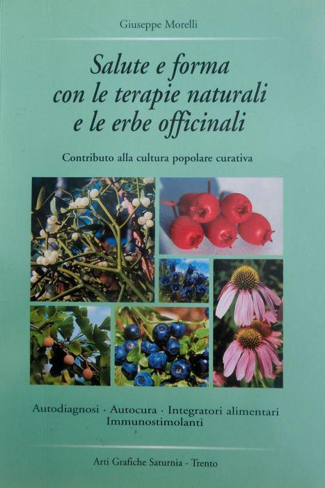 Salute e forma con le terapie naturali e le erbe officinali: contributo alla cultura popolare curativa: °autodiagnosi, autocura, integratori alimentari, immunostimolanti! - Giuseppe Morelli - copertina