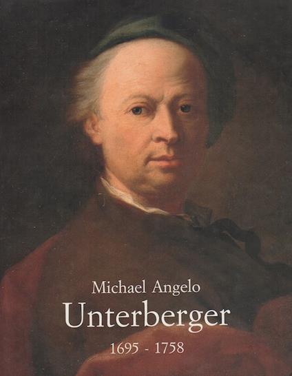 Michael Angelo Unterberger (1695-1758). XIX. Sonderschau des Dommuseums zu Salzburg anlässlich des 300. Geburtsages von Michael Angelo Unterberger. Mit einem Beitrag von Elvio Mich. Testo in tedesco. Text auf Deutsch - Johann Kronbichler - copertina