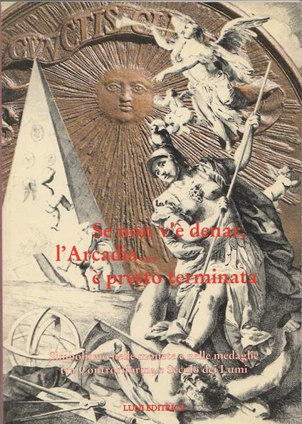 Se non v'è denar, l'Arcadia... è presto terminata: simbolismo nelle monete e nelle medaglie tra Controriforma e Secolo dei Lumi. Catalogo della mostra tenuta a Padova nel 1997. Museo Bottacin - copertina