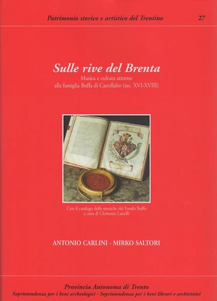 Sulle rive del Brenta: musica e cultura attorno alla famiglia Buffa di Castellalto, sec. XVI-XVIII. Con il catalogo delle musiche del fondo Buffa a cura di Clemente Lunelli. Patrimonio storico e artistico del Trentino 27 - Antonio Carlini - copertina