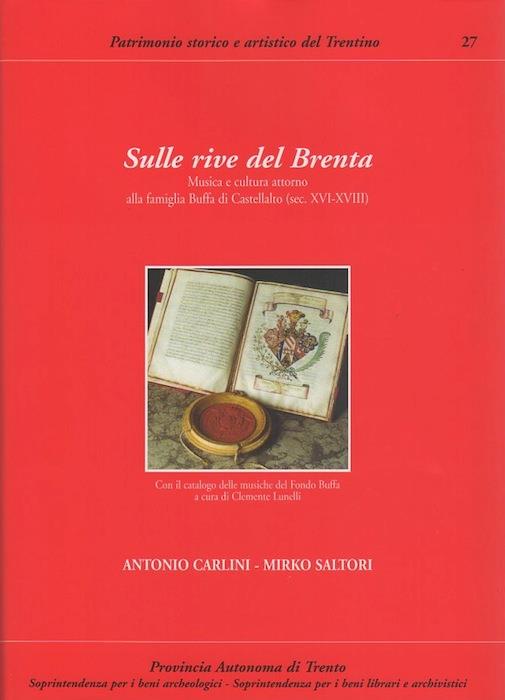 Sulle rive del Brenta: musica e cultura attorno alla famiglia Buffa di Castellalto, sec. XVI-XVIII. Con il catalogo delle musiche del fondo Buffa a cura di Clemente Lunelli. Patrimonio storico e artistico del Trentino 27 - Antonio Carlini - copertina