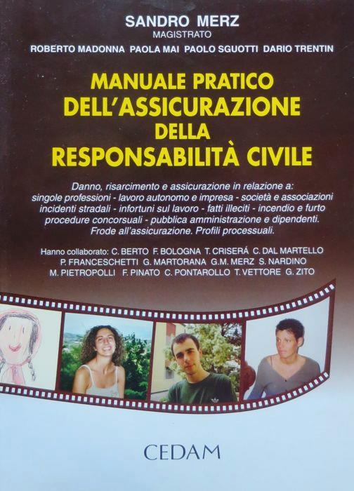 Manuale pratico dell'assicurazione della responsabilità civile: danno, risarcimento e assicurazione in relazione a: singole professioni, lavoro autonomo e impresa, società e associazioni, incidenti stradali, infortuni sul lavoro, fatti illeciti, ince - Sandro Merz - copertina