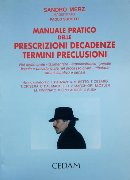 Manuale pratico delle prescrizioni, decadenze, termini, preclusioni: nel diritto civile, fallimentare, amministrativo, penale, fiscale e previdenziale nel processo civile, tributario, amministrativo e penale. Collana di manuali pratici-giuridici - Sandro Merz - copertina