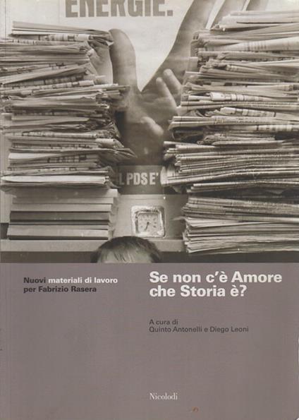Se non c'è Amore che Storia è?: nuovi materiali di lavoro per Fabrizio Rasera - Quinto Antonelli - copertina