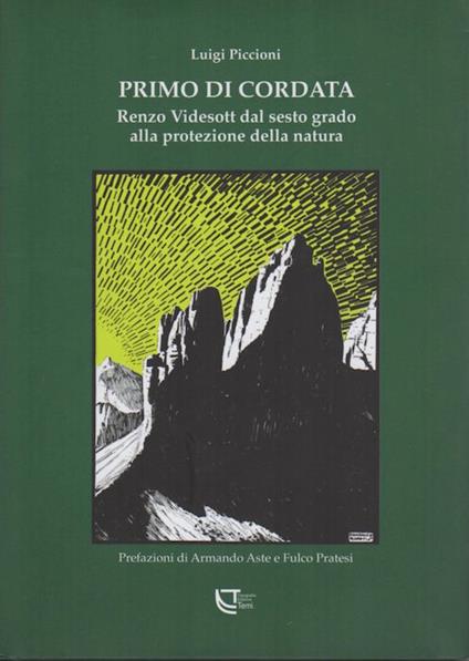 Primo di cordata: Renzo Videsott dal sesto grado alla protezione della natura. Prefazione di Armando Aste e Fulco Pratesi. Natura e aree protette 15 - Luigi Piccioni - copertina