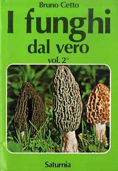 I funghi dal vero: Vol. 2°. 467 specie illustrate a colori da fotocolor originali in ordine sistematico, 947 funghi considerati con raffronti e richiami - Bruno Cetto - copertina