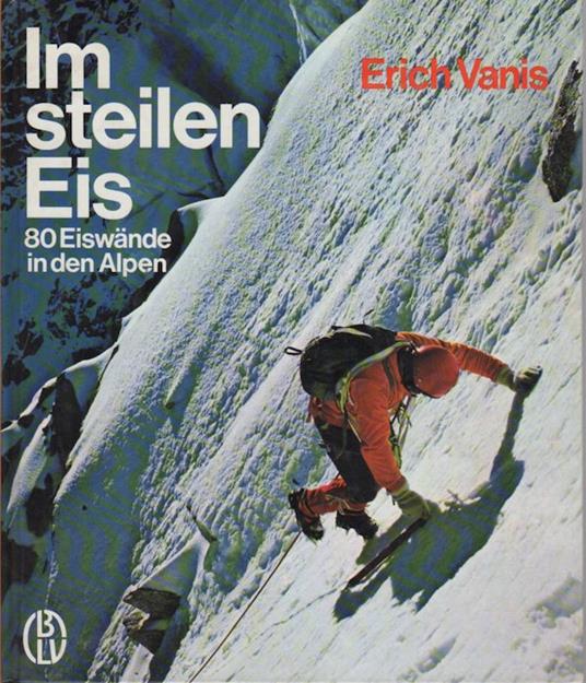 Im steilen Eis: 80 Eiswände in den Alpen. Neuausgabe - Erich Vanis - copertina