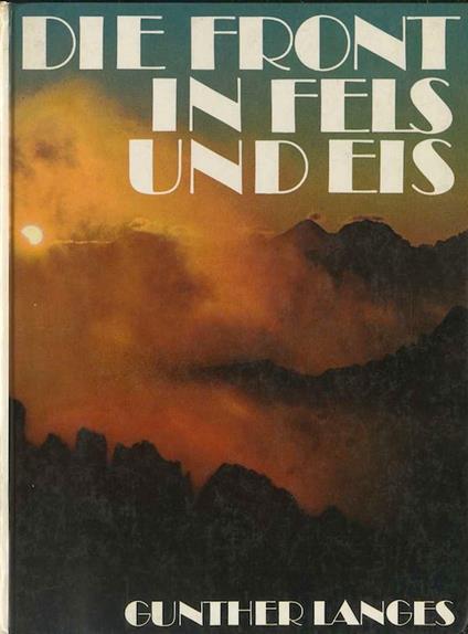 Die Front in Fels und Eis: der Weltkrieg 1914-1918 im Hochgebirge. Mit einer Uebersicht ueber den heutigen Zustand des ehemaligen Frontgebietes von Oberst Walther Schaumann. Siebte Auflage - Gunther Langes - copertina