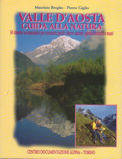 Valle d'Aosta: guida alla natura: 30 itinerari escursionistici per conoscere parchi, riserve naturali, giardini botanici e musei. Biblioteca della montagna 78 - Maurizio Broglio - copertina