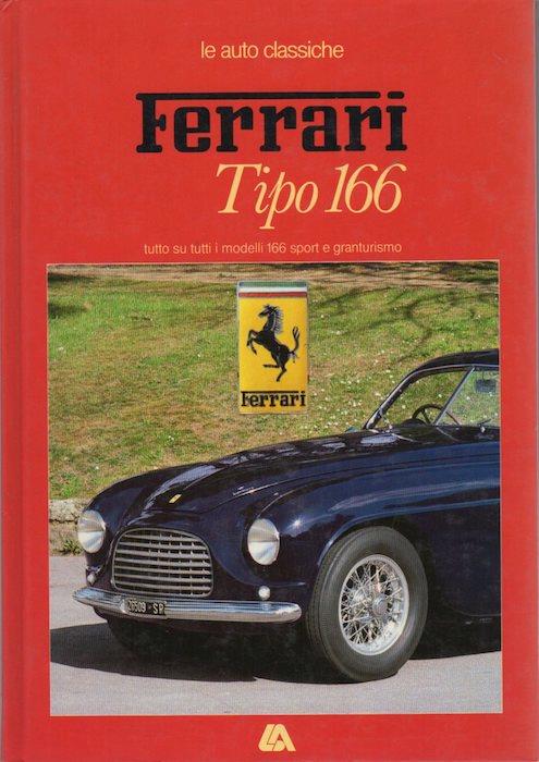 Ferrari tipo 166. Con la collaborazione di Lorenzo Boscarelli. Le auto classiche - Gianni Rogliatti - copertina