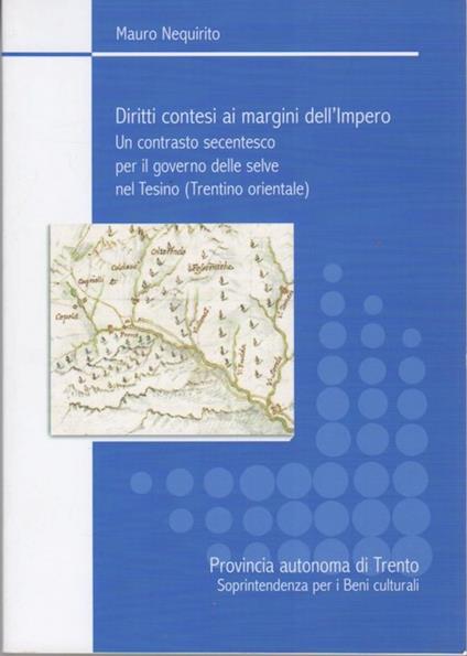 Diritti contesi ai margini dell'impero: un contrasto secentesco per il governo delle selve nel Tesino (Trentino orientale). Archivi del Trentino 17 - Mauro Nequirito - copertina